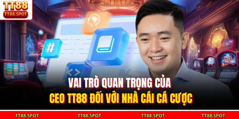 Vai trò quan trọng của CEO TT88 đối với nhà cái cá cược